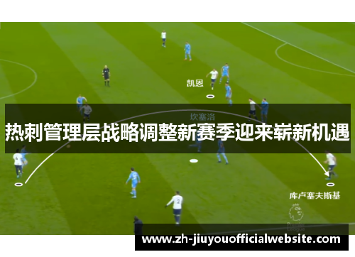 热刺管理层战略调整新赛季迎来崭新机遇