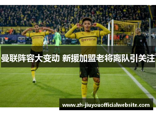 曼联阵容大变动 新援加盟老将离队引关注